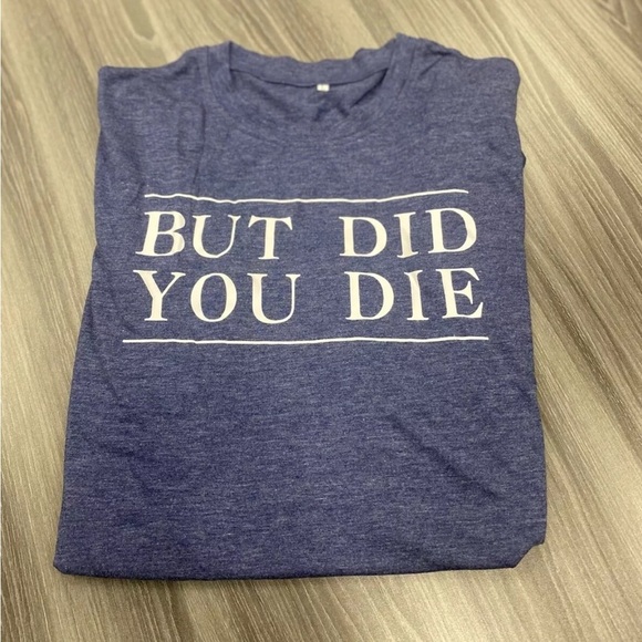 Womens But Did You Die Blue T-Shirt Funny Novelty Crew Neck Short Sleeve Large - Picture 2 of 13